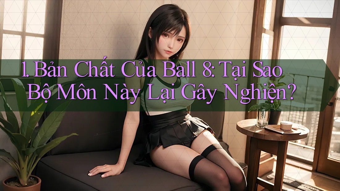 1. Bản Chất Của Ball 8: Tại Sao Bộ Môn Này Lại Gây Nghiện?