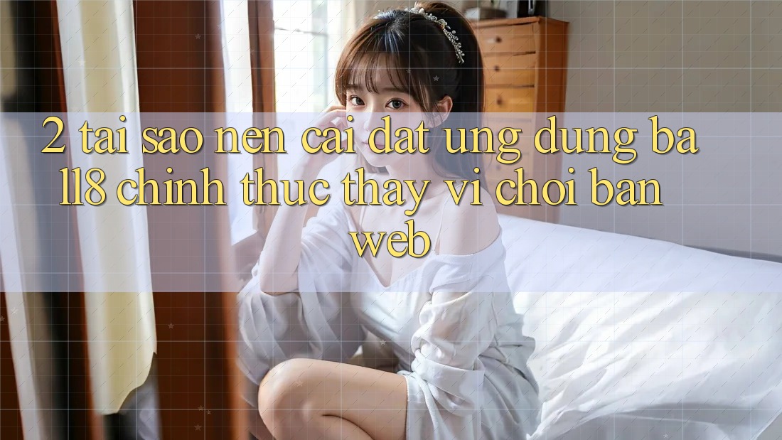 2. Tại Sao Nên Cài đặt Ứng dụng Ball8 Chính Thức Thay Vì Chơi Bản Web? 2. Tại Sao Nên Cài đặt Ứng dụng Ball8 Chính Thức Thay Vì Chơi Bản Web?