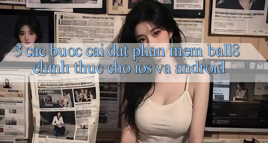 3. Các bước Cài đặt Phần mềm Ball8 Chính Thức Cho iOS Và Android 3. Các bước Cài đặt Phần mềm Ball8 Chính Thức Cho iOS Và Android
