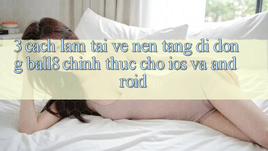 3. Cách làm Tải về Nền tảng di động Ball8 Chính Thức Cho iOS Và Android 3. Cách làm Tải về Nền tảng di động Ball8 Chính Thức Cho iOS Và Android