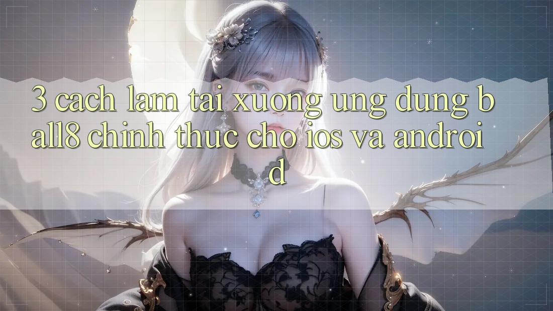 3. Cách làm Tải xuống Ứng dụng Ball8 Chính Thức Cho iOS Và Android 3. Cách làm Tải xuống Ứng dụng Ball8 Chính Thức Cho iOS Và Android