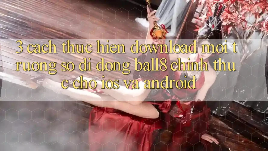 3. Cách thực hiện Download Môi trường số di động Ball8 Chính Thức Cho iOS Và Android 3. Cách thực hiện Download Môi trường số di động Ball8 Chính Thức Cho iOS Và Android