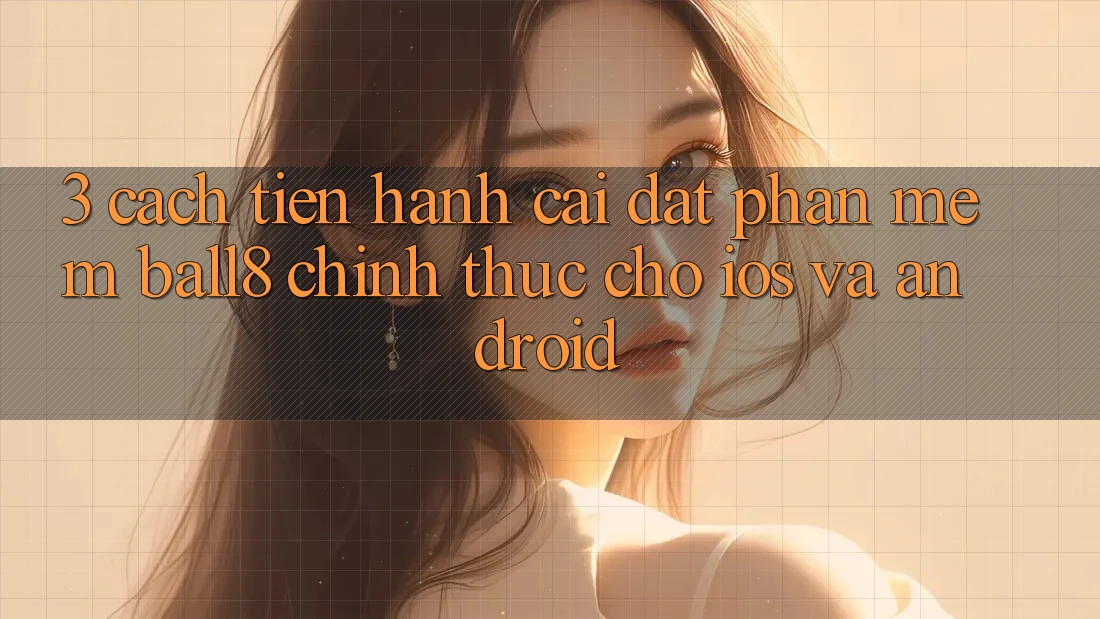 3. Cách tiến hành Cài đặt Phần mềm Ball8 Chính Thức Cho iOS Và Android 3. Cách tiến hành Cài đặt Phần mềm Ball8 Chính Thức Cho iOS Và Android