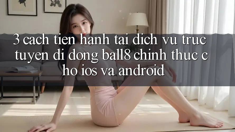 3. Cách tiến hành Tải Dịch vụ trực tuyến di động Ball8 Chính Thức Cho iOS Và Android 3. Cách tiến hành Tải Dịch vụ trực tuyến di động Ball8 Chính Thức Cho iOS Và Android