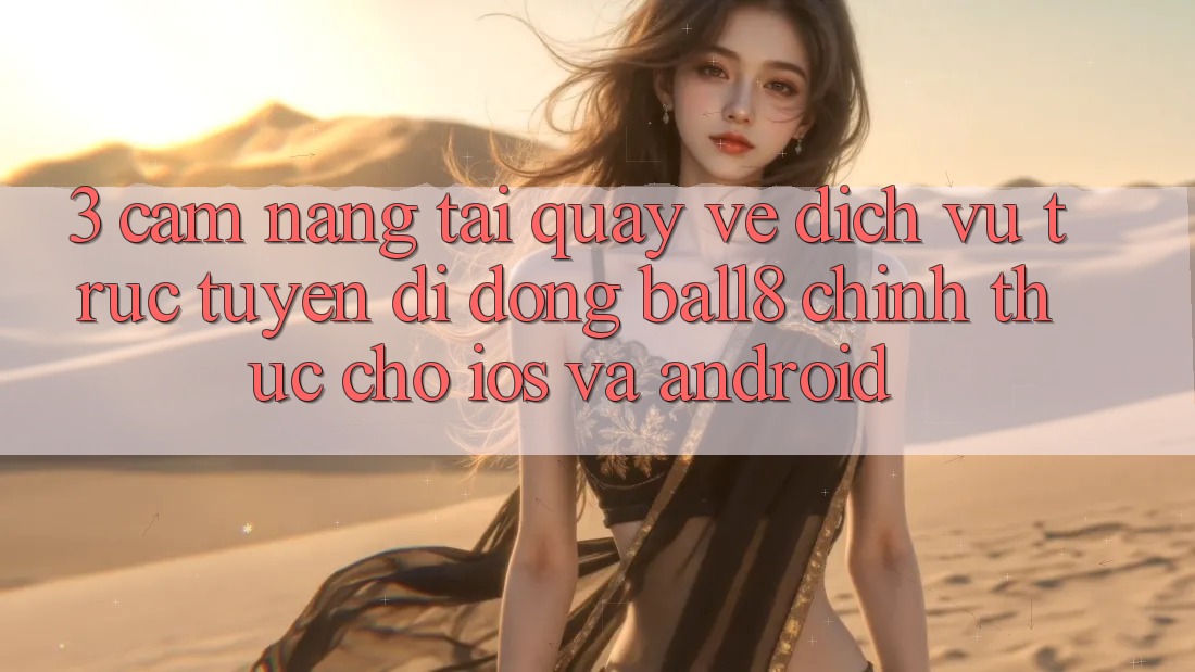 3. Cẩm nang Tải quay về Dịch vụ trực tuyến di động Ball8 Chính Thức Cho iOS Và Android 3. Cẩm nang Tải quay về Dịch vụ trực tuyến di động Ball8 Chính Thức Cho iOS Và Android