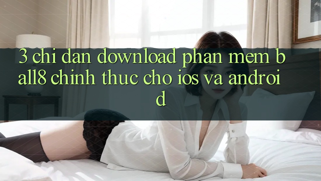 3. Chỉ dẫn Download Phần mềm Ball8 Chính Thức Cho iOS Và Android
