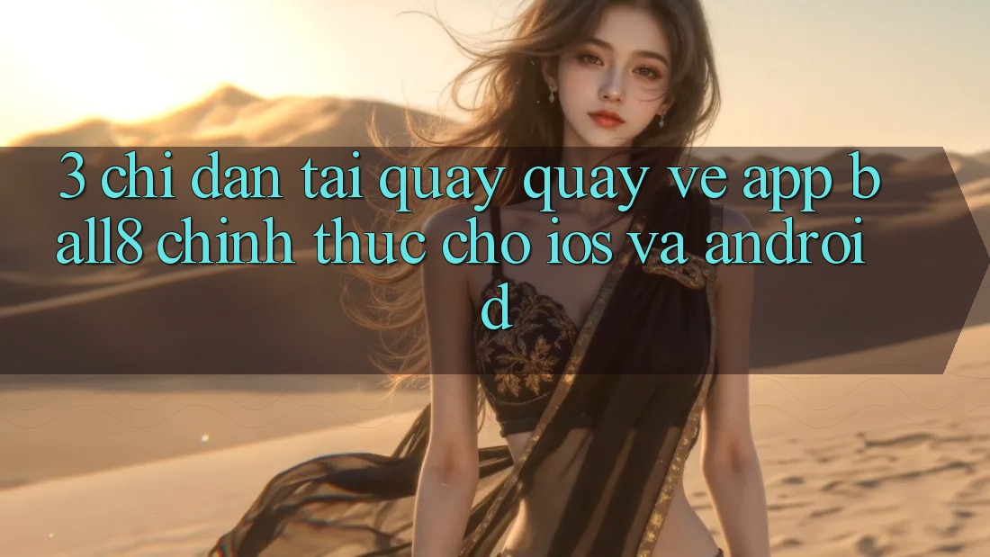 3. Chỉ dẫn Tải quay quay về App Ball8 Chính Thức Cho iOS Và Android 3. Chỉ dẫn Tải quay quay về App Ball8 Chính Thức Cho iOS Và Android