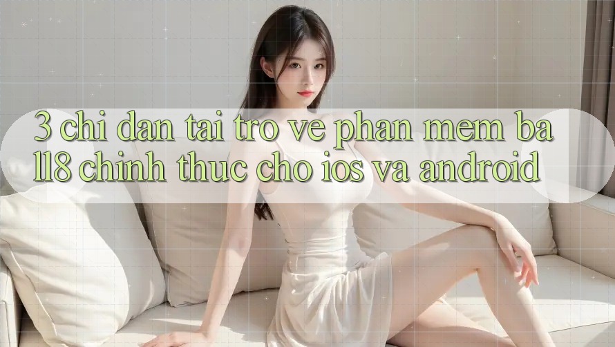 3. Chỉ dẫn Tải trở về Phần mềm Ball8 Chính Thức Cho iOS Và Android 3. Chỉ dẫn Tải trở về Phần mềm Ball8 Chính Thức Cho iOS Và Android