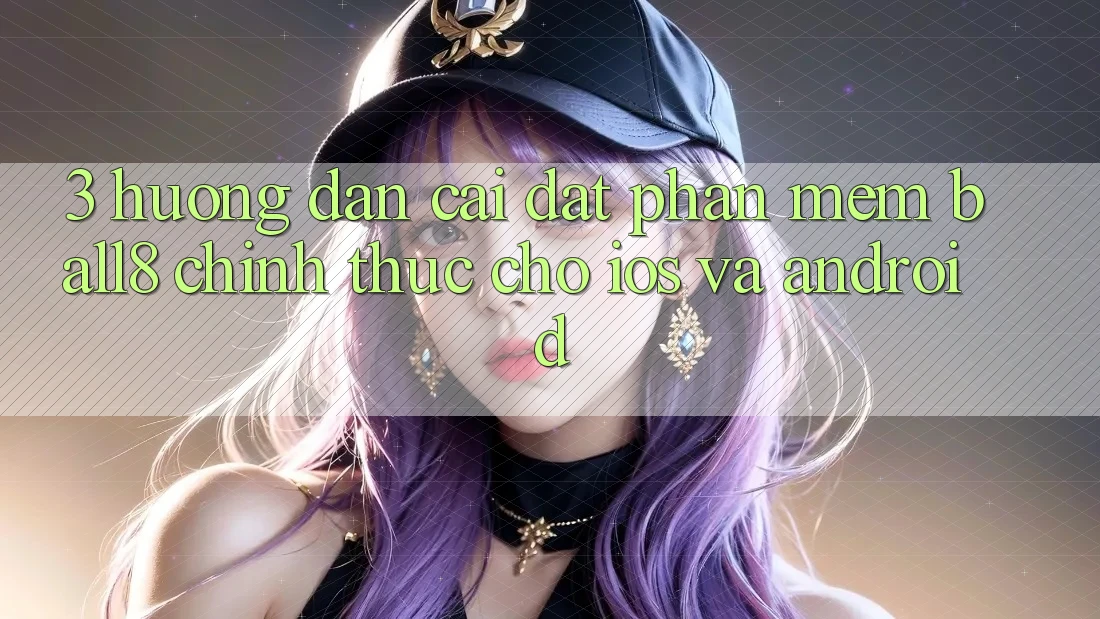 3. Hướng Dẫn Cài đặt Phần mềm Ball8 Chính Thức Cho iOS Và Android 3. Hướng Dẫn Cài đặt Phần mềm Ball8 Chính Thức Cho iOS Và Android