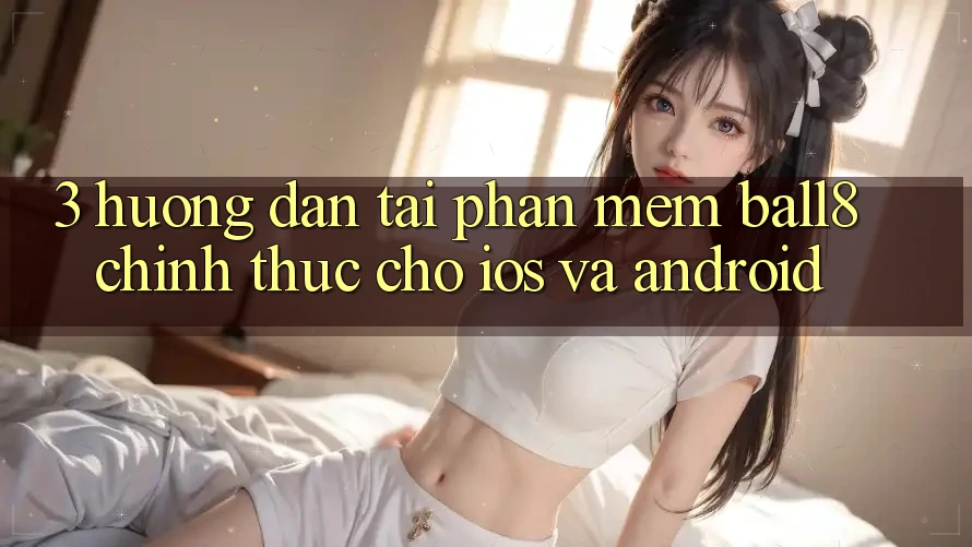 3. Hướng Dẫn Tải Phần mềm Ball8 Chính Thức Cho iOS Và Android 3. Hướng Dẫn Tải Phần mềm Ball8 Chính Thức Cho iOS Và Android