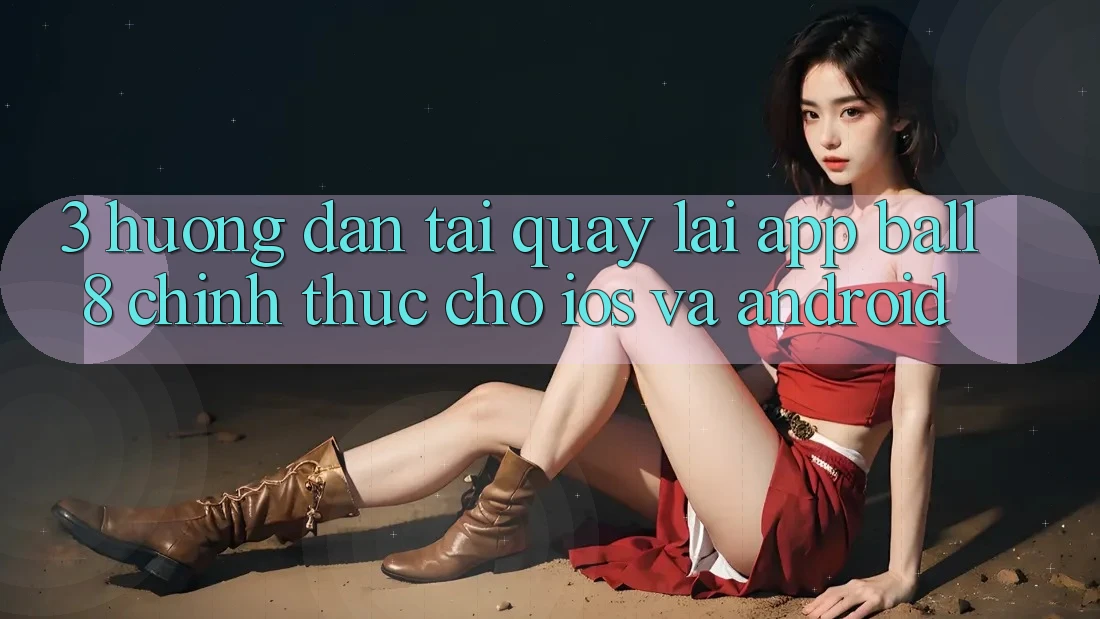3. Hướng dẫn Tải quay lại App Ball8 Chính Thức Cho iOS Và Android