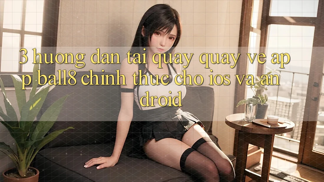 3. Hướng Dẫn Tải quay quay về App Ball8 Chính Thức Cho iOS Và Android 3. Hướng Dẫn Tải quay quay về App Ball8 Chính Thức Cho iOS Và Android