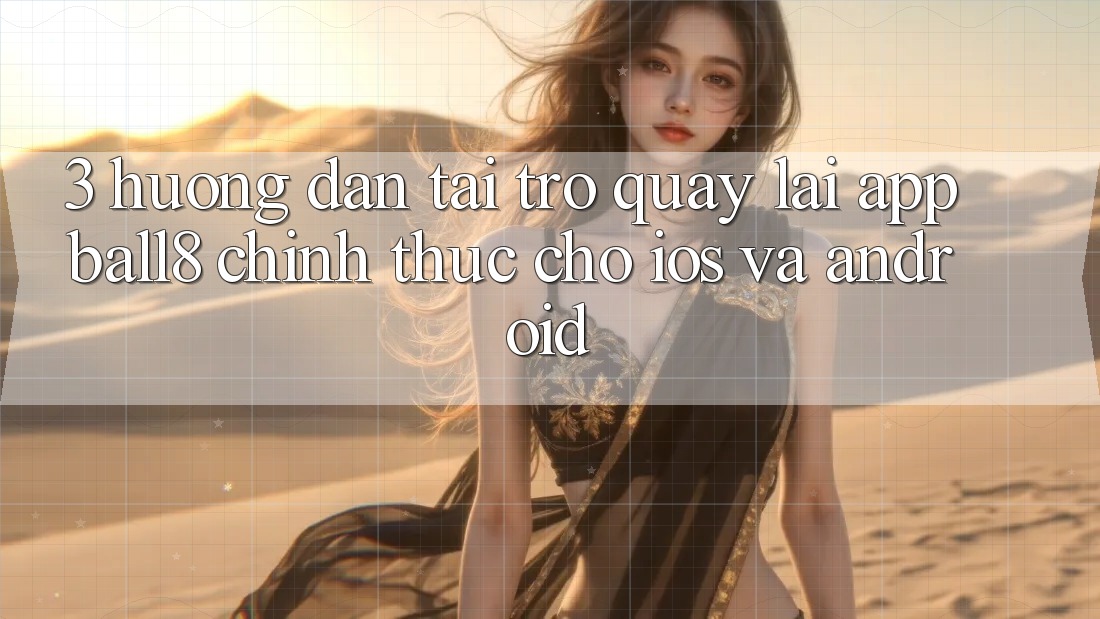 3. Hướng Dẫn Tải trở quay lại App Ball8 Chính Thức Cho iOS Và Android 3. Hướng Dẫn Tải trở quay lại App Ball8 Chính Thức Cho iOS Và Android