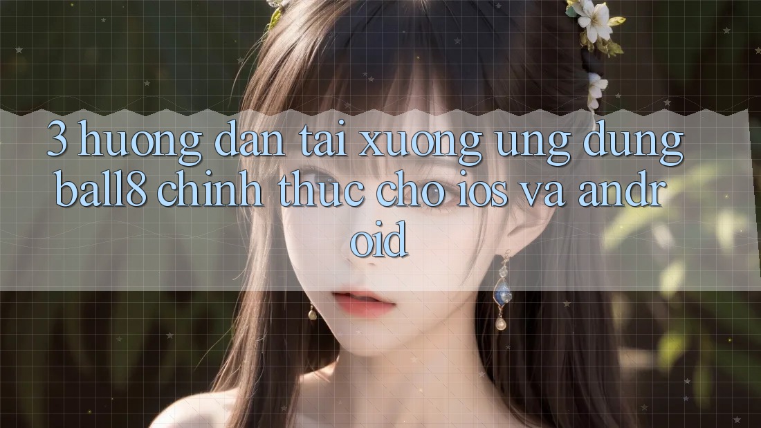 3. Hướng Dẫn Tải xuống Ứng dụng Ball8 Chính Thức Cho iOS Và Android 3. Hướng Dẫn Tải xuống Ứng dụng Ball8 Chính Thức Cho iOS Và Android