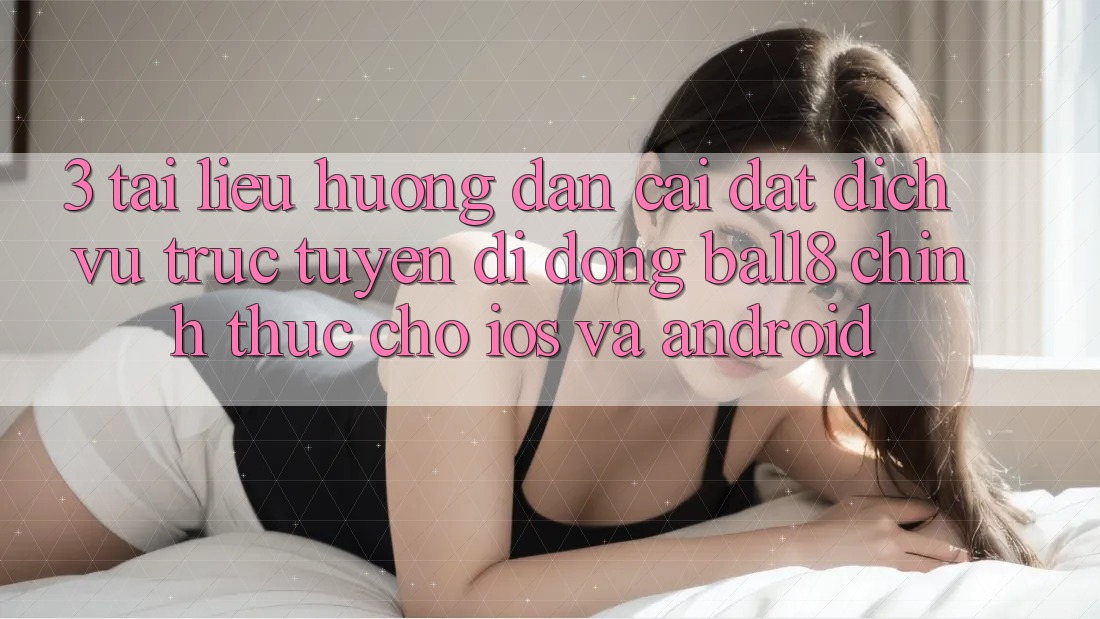 3. Tài liệu hướng dẫn Cài đặt Dịch vụ trực tuyến di động Ball8 Chính Thức Cho iOS Và Android 3. Tài liệu hướng dẫn Cài đặt Dịch vụ trực tuyến di động Ball8 Chính Thức Cho iOS Và Android
