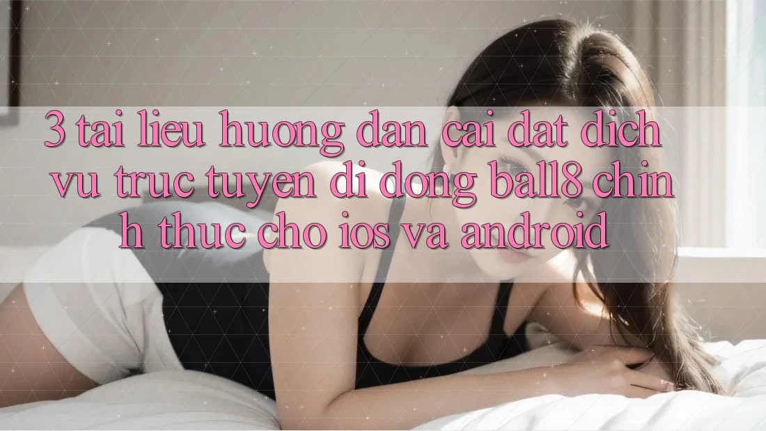 3. Tài liệu hướng dẫn Cài đặt Dịch vụ trực tuyến di động Ball8 Chính Thức Cho iOS Và Android 3. Tài liệu hướng dẫn Cài đặt Dịch vụ trực tuyến di động Ball8 Chính Thức Cho iOS Và Android