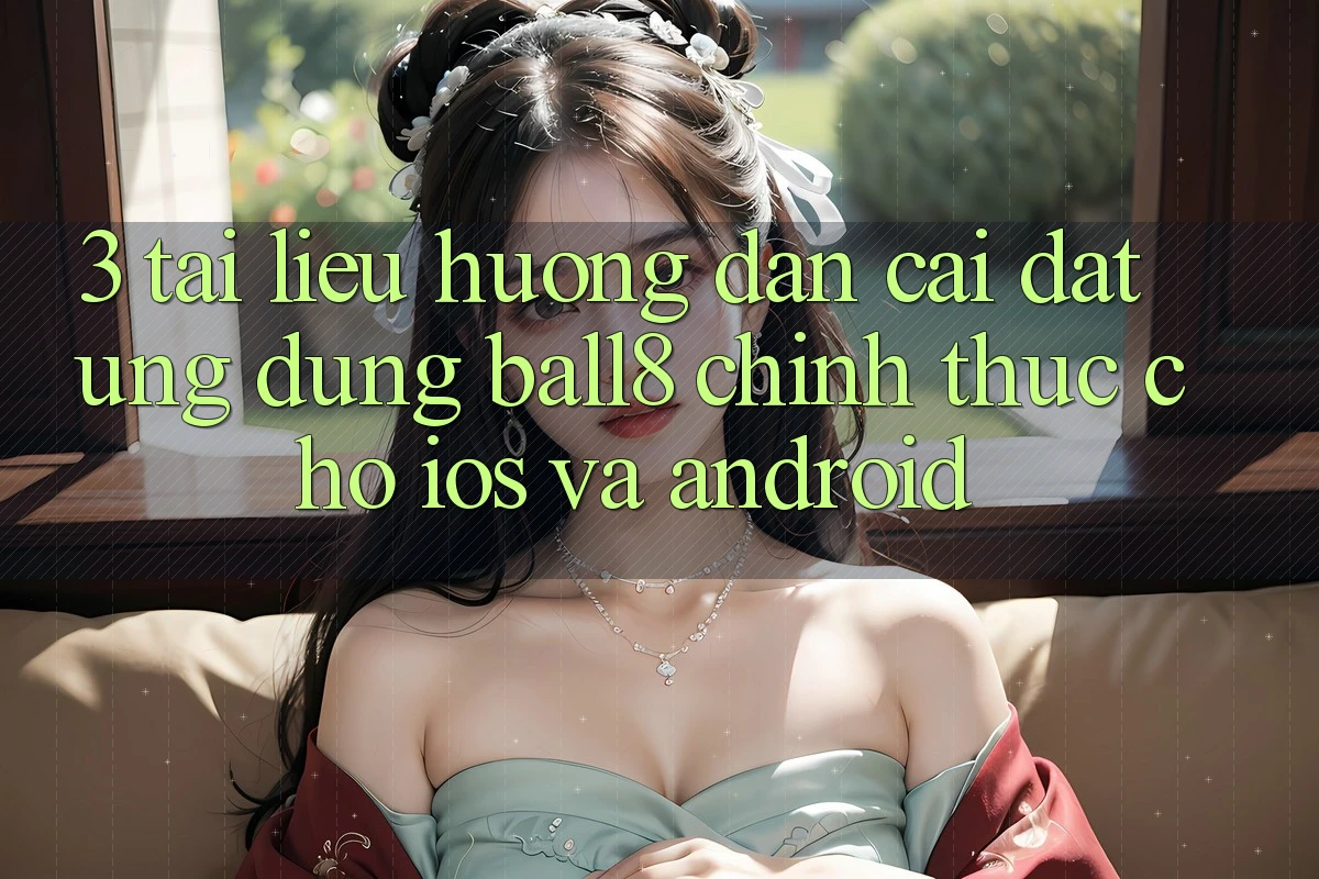 3. Tài liệu hướng dẫn Cài đặt Ứng dụng Ball8 Chính Thức Cho iOS Và Android 3. Tài liệu hướng dẫn Cài đặt Ứng dụng Ball8 Chính Thức Cho iOS Và Android
