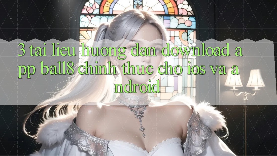 3. Tài liệu hướng dẫn Download App Ball8 Chính Thức Cho iOS Và Android 3. Tài liệu hướng dẫn Download App Ball8 Chính Thức Cho iOS Và Android