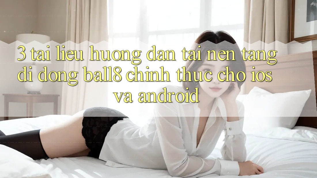 3. Tài liệu hướng dẫn Tải Nền tảng di động Ball8 Chính Thức Cho iOS Và Android