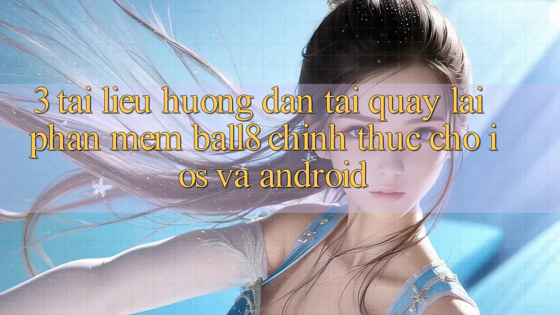 3. Tài liệu hướng dẫn Tải quay lại Phần mềm Ball8 Chính Thức Cho iOS Và Android 3. Tài liệu hướng dẫn Tải quay lại Phần mềm Ball8 Chính Thức Cho iOS Và Android