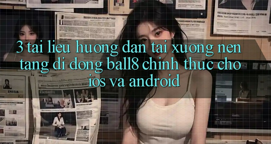 3. Tài liệu hướng dẫn Tải xuống Nền tảng di động Ball8 Chính Thức Cho iOS Và Android