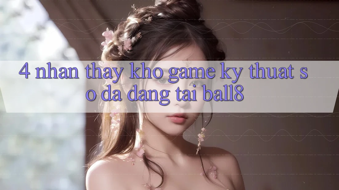 4. Nhận thấy Kho Game Kỹ Thuật Số Đa Dạng Tại Ball8 4. Nhận thấy Kho Game Kỹ Thuật Số Đa Dạng Tại Ball8