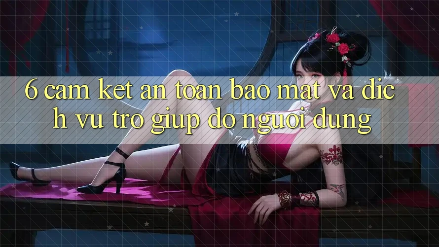 6. Cam Kết An Toàn Bảo Mật Và Dịch Vụ Trợ giúp đỡ Người dùng 6. Cam Kết An Toàn Bảo Mật Và Dịch Vụ Trợ giúp đỡ Người dùng
