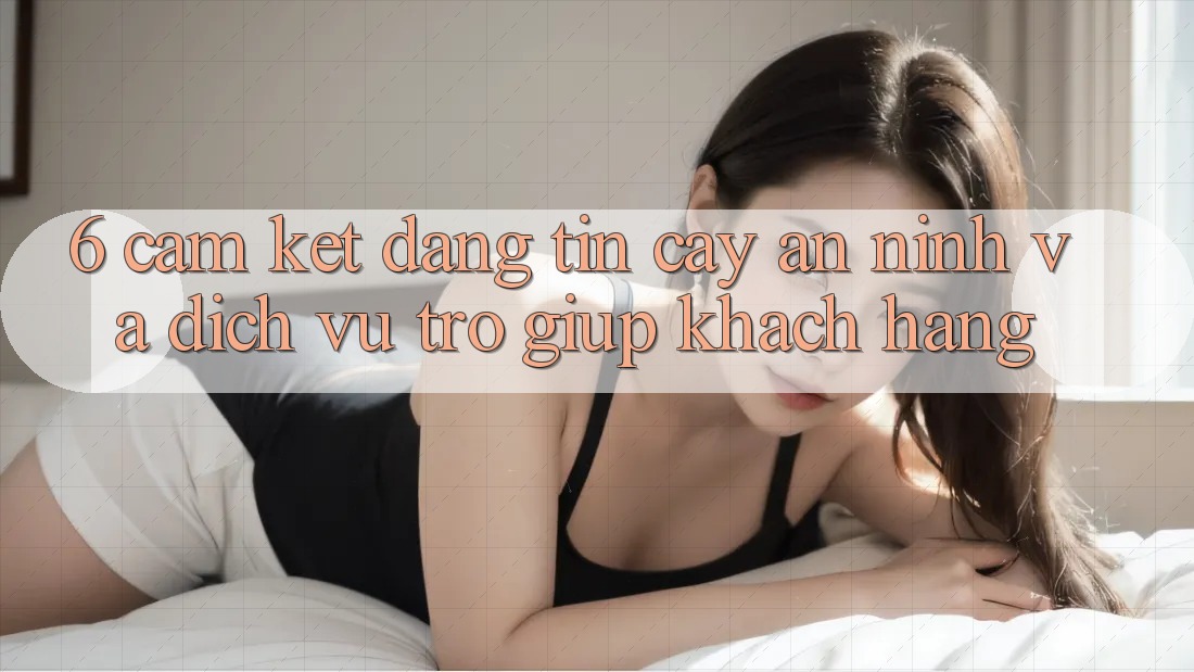 6. Cam Kết Đáng tin cậy An ninh Và Dịch Vụ Trợ giúp Khách Hàng 6. Cam Kết Đáng tin cậy An ninh Và Dịch Vụ Trợ giúp Khách Hàng
