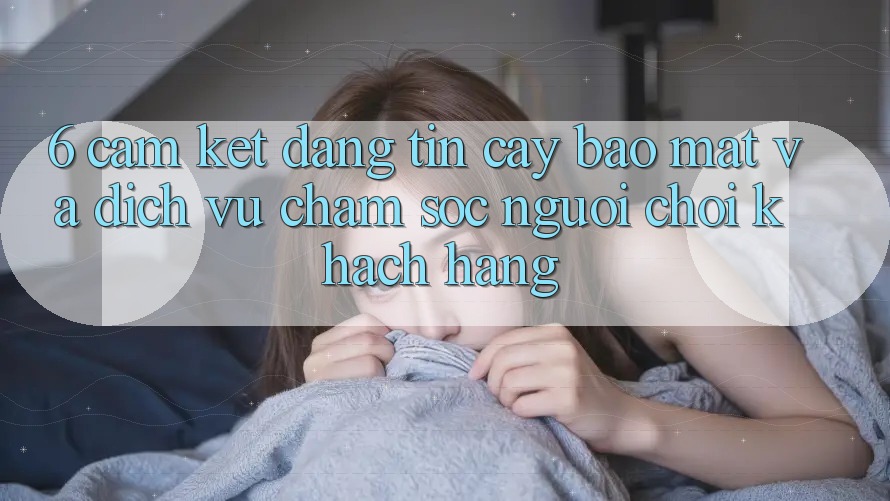 6. Cam Kết Đáng tin cậy Bảo mật Và Dịch Vụ Chăm sóc người chơi Khách Hàng 6. Cam Kết Đáng tin cậy Bảo mật Và Dịch Vụ Chăm sóc người chơi Khách Hàng