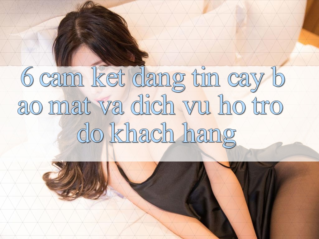 6. Cam Kết Đáng tin cậy Bảo Mật Và Dịch Vụ Hỗ trợ đỡ Khách Hàng 6. Cam Kết Đáng tin cậy Bảo Mật Và Dịch Vụ Hỗ trợ đỡ Khách Hàng