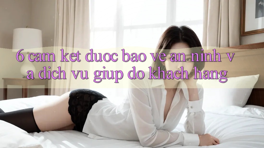 6. Cam Kết Được bảo vệ An ninh Và Dịch Vụ Giúp đỡ Khách Hàng 6. Cam Kết Được bảo vệ An ninh Và Dịch Vụ Giúp đỡ Khách Hàng