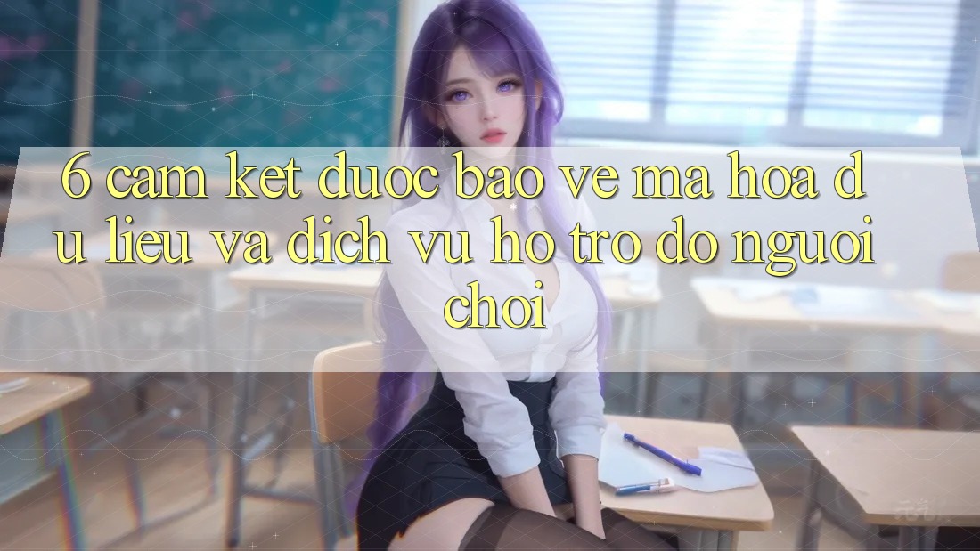 6. Cam Kết Được bảo vệ Mã hóa dữ liệu Và Dịch Vụ Hỗ trợ đỡ Người chơi 6. Cam Kết Được bảo vệ Mã hóa dữ liệu Và Dịch Vụ Hỗ trợ đỡ Người chơi