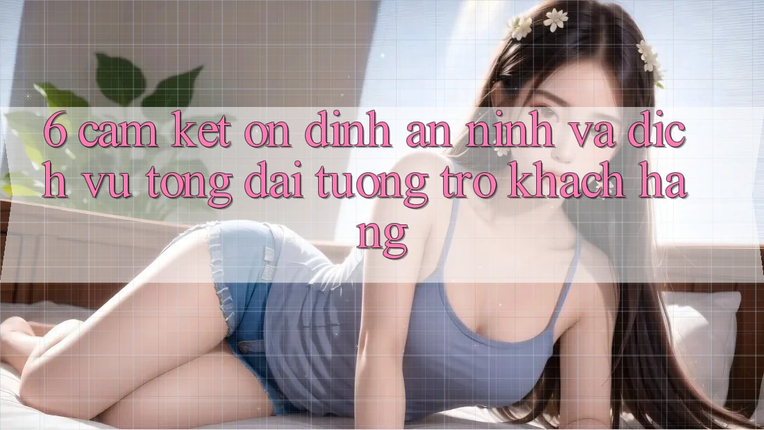 6. Cam Kết Ổn định An ninh Và Dịch Vụ Tổng đài tương trợ Khách Hàng 6. Cam Kết Ổn định An ninh Và Dịch Vụ Tổng đài tương trợ Khách Hàng