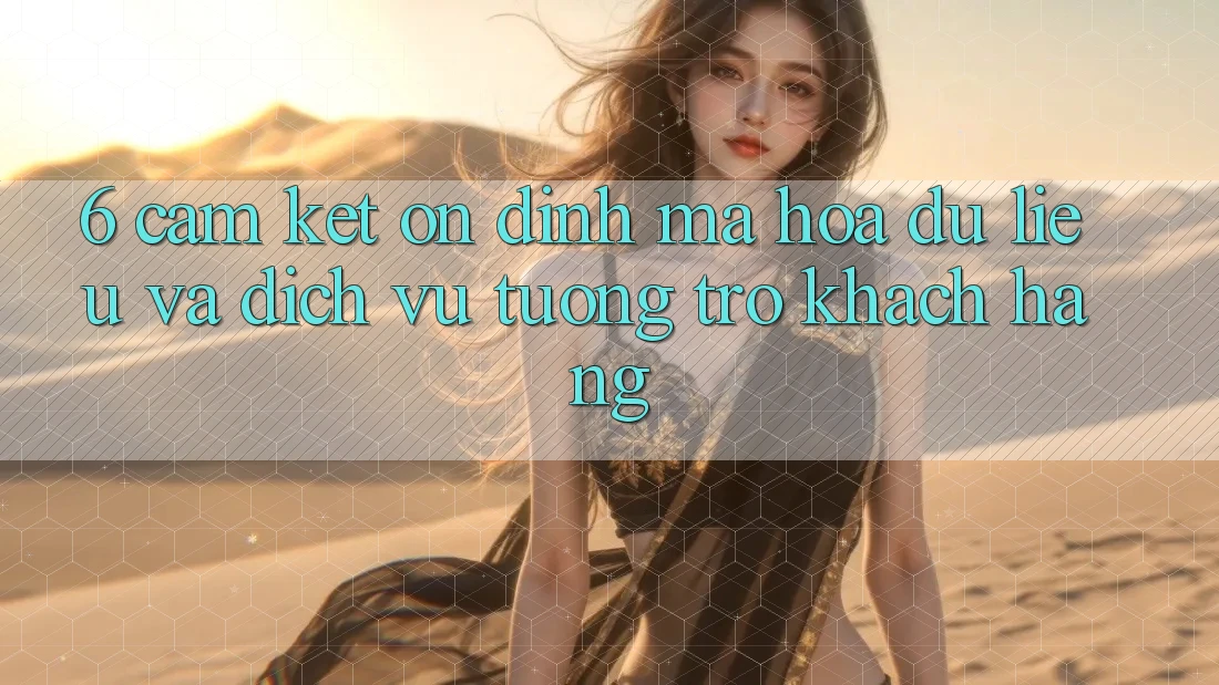 6. Cam Kết Ổn định Mã hóa dữ liệu Và Dịch Vụ Tương trợ Khách Hàng 6. Cam Kết Ổn định Mã hóa dữ liệu Và Dịch Vụ Tương trợ Khách Hàng