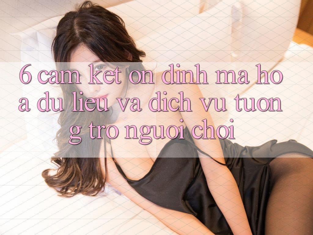 6. Cam Kết Ổn định Mã hóa dữ liệu Và Dịch Vụ Tương trợ Người chơi 6. Cam Kết Ổn định Mã hóa dữ liệu Và Dịch Vụ Tương trợ Người chơi