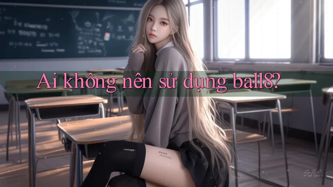 Ai không nên sử dụng ball8? Ai không nên sử dụng ball8?