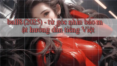 ball8 (2025)   từ góc nhìn bảo mật hướng dẫn tiếng Việt