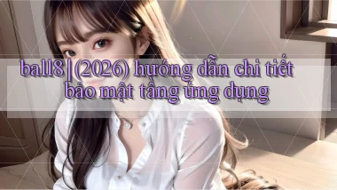 ball8 (2026) hướng dẫn chi tiết bảo mật tầng ứng dụng