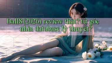 Ball8 (2026) review thật từ góc nhìn database lý thuyết