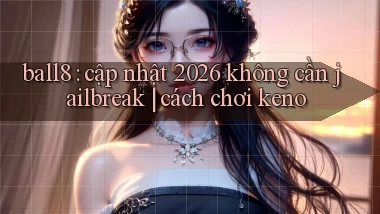 ball8 cập nhật 2026 không cần jailbreak cách chơi keno