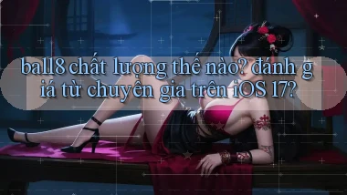 ball8 chất lượng thế nào đánh giá từ chuyên gia trên iOS 17
