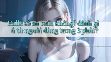 Ball8 có an toàn không đánh giá từ người dùng trong 3 phút