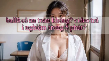 ball8 có an toàn không video trải nghiệm trong 5 phút