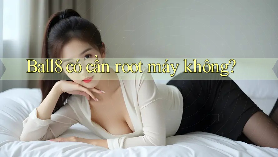 Ball8 có cần root máy không? Ball8 có cần root máy không?