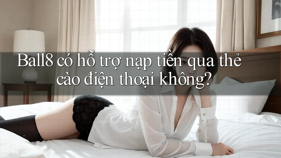 Ball8 có hỗ trợ nạp tiền qua thẻ cào điện thoại không?
