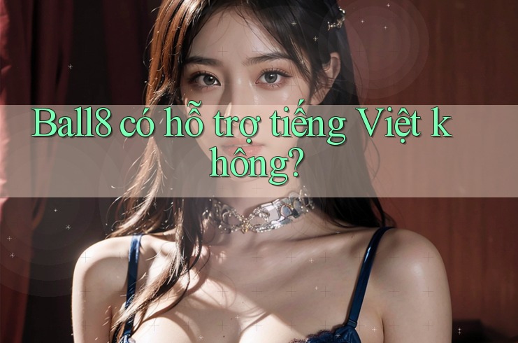 Ball8 có hỗ trợ tiếng Việt không? Ball8 có hỗ trợ tiếng Việt không?