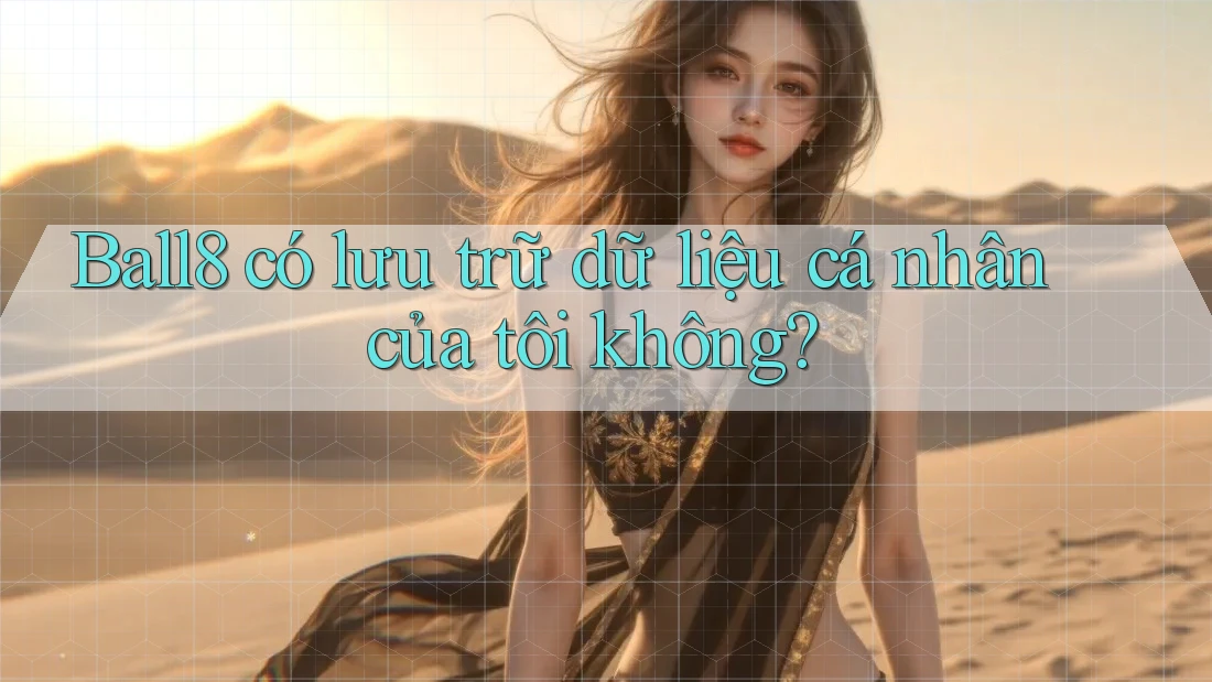 Ball8 có lưu trữ dữ liệu cá nhân của tôi không? Ball8 có lưu trữ dữ liệu cá nhân của tôi không?