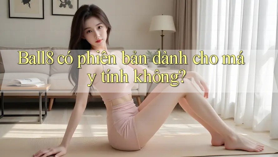 Ball8 có phiên bản dành cho máy tính không? Ball8 có phiên bản dành cho máy tính không?