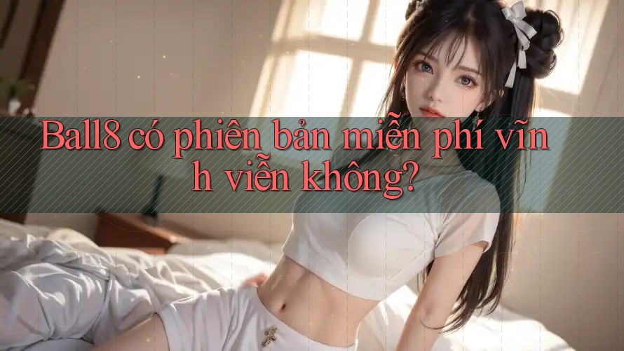 Ball8 có phiên bản miễn phí vĩnh viễn không?