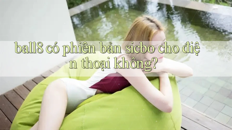 ball8 có phiên bản sicbo cho điện thoại không? ball8 có phiên bản sicbo cho điện thoại không?